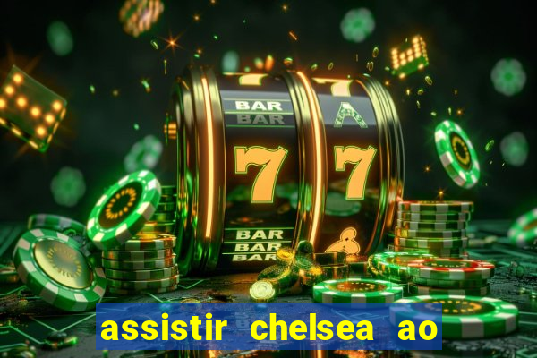 assistir chelsea ao vivo futemax